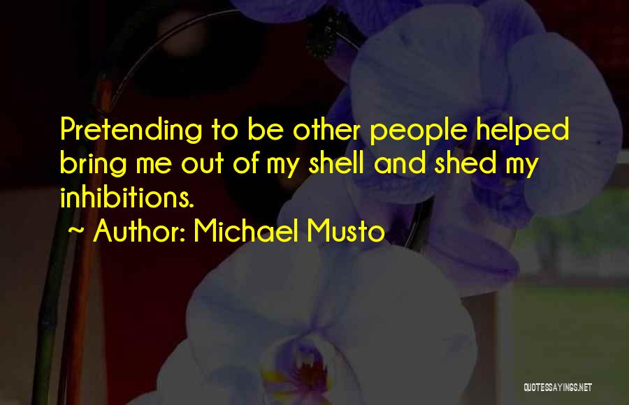 Michael Musto Quotes: Pretending To Be Other People Helped Bring Me Out Of My Shell And Shed My Inhibitions.