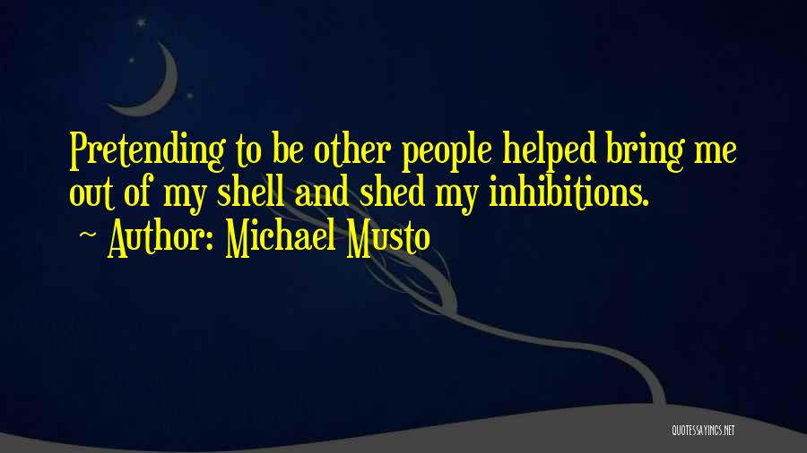 Michael Musto Quotes: Pretending To Be Other People Helped Bring Me Out Of My Shell And Shed My Inhibitions.