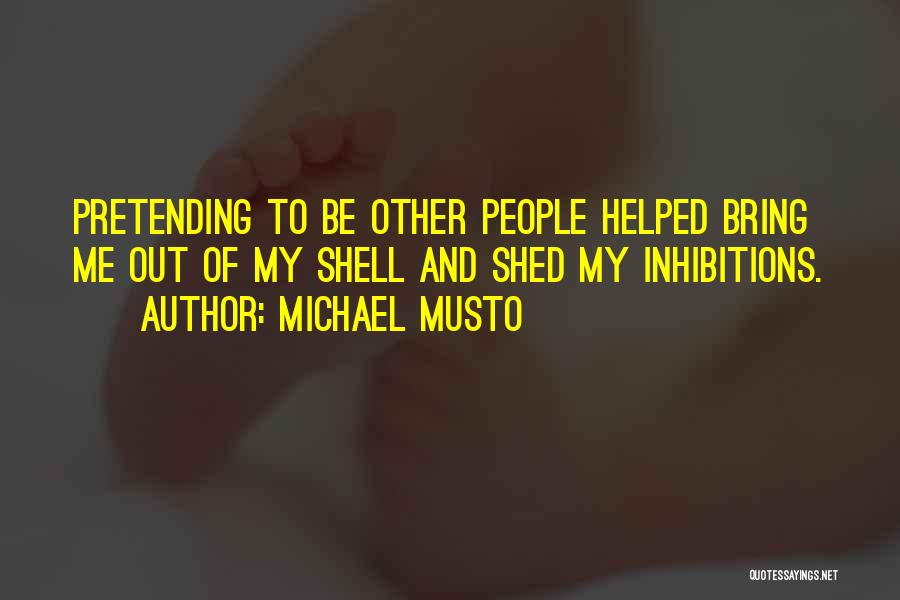 Michael Musto Quotes: Pretending To Be Other People Helped Bring Me Out Of My Shell And Shed My Inhibitions.