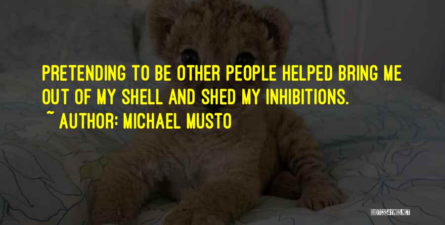 Michael Musto Quotes: Pretending To Be Other People Helped Bring Me Out Of My Shell And Shed My Inhibitions.