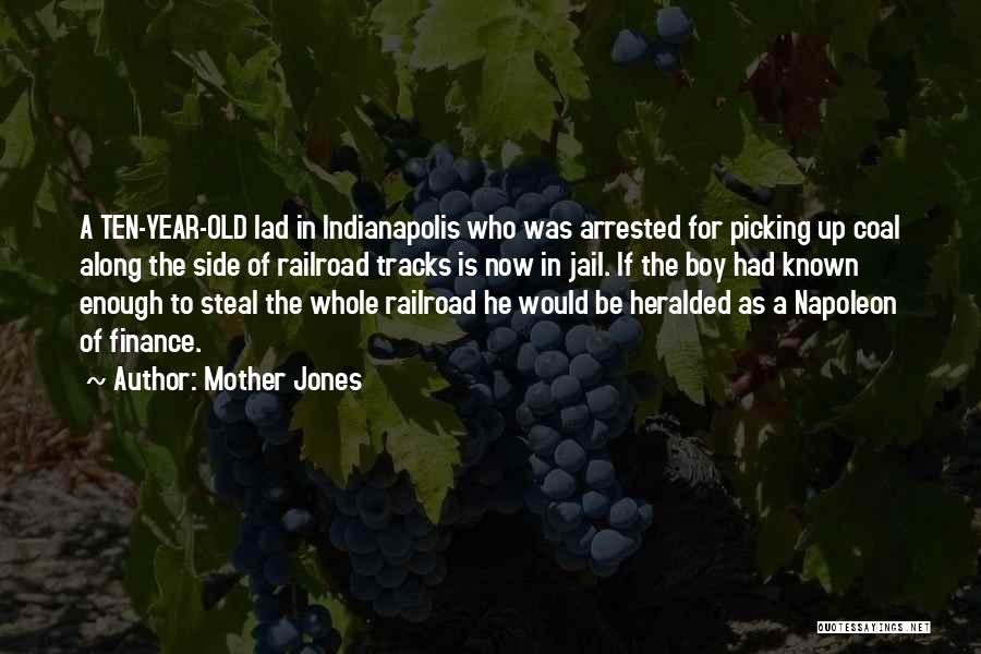Mother Jones Quotes: A Ten-year-old Lad In Indianapolis Who Was Arrested For Picking Up Coal Along The Side Of Railroad Tracks Is Now