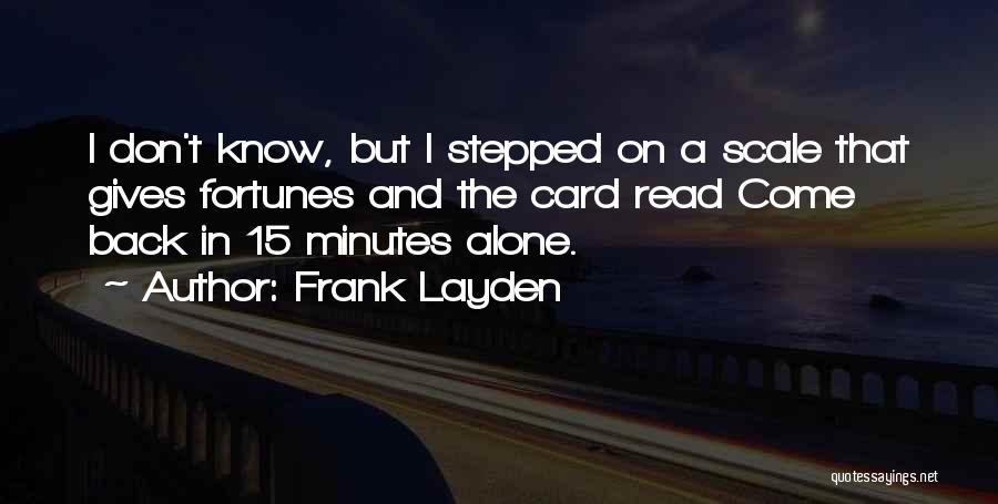 Frank Layden Quotes: I Don't Know, But I Stepped On A Scale That Gives Fortunes And The Card Read Come Back In 15