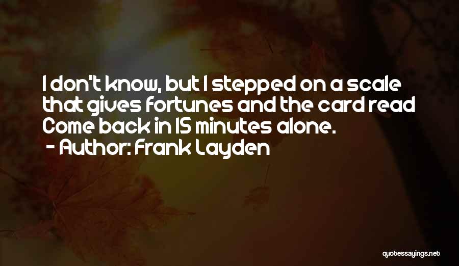 Frank Layden Quotes: I Don't Know, But I Stepped On A Scale That Gives Fortunes And The Card Read Come Back In 15