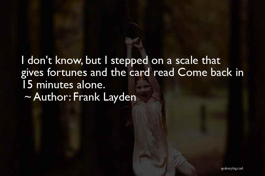 Frank Layden Quotes: I Don't Know, But I Stepped On A Scale That Gives Fortunes And The Card Read Come Back In 15