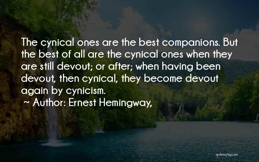 Ernest Hemingway, Quotes: The Cynical Ones Are The Best Companions. But The Best Of All Are The Cynical Ones When They Are Still