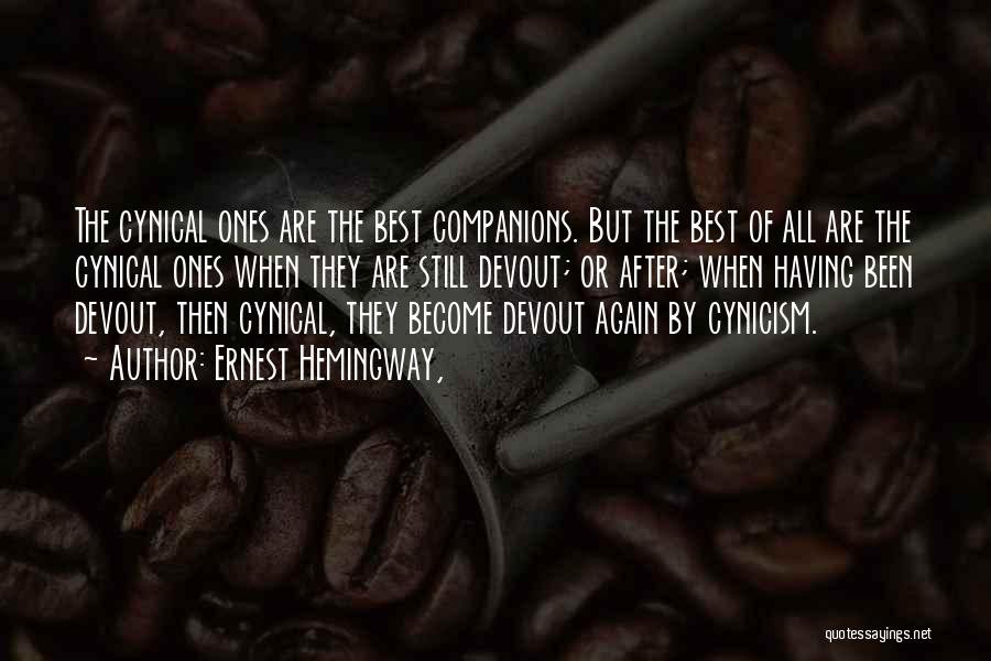 Ernest Hemingway, Quotes: The Cynical Ones Are The Best Companions. But The Best Of All Are The Cynical Ones When They Are Still