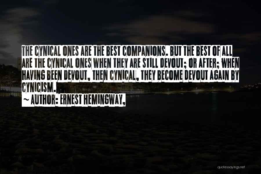 Ernest Hemingway, Quotes: The Cynical Ones Are The Best Companions. But The Best Of All Are The Cynical Ones When They Are Still