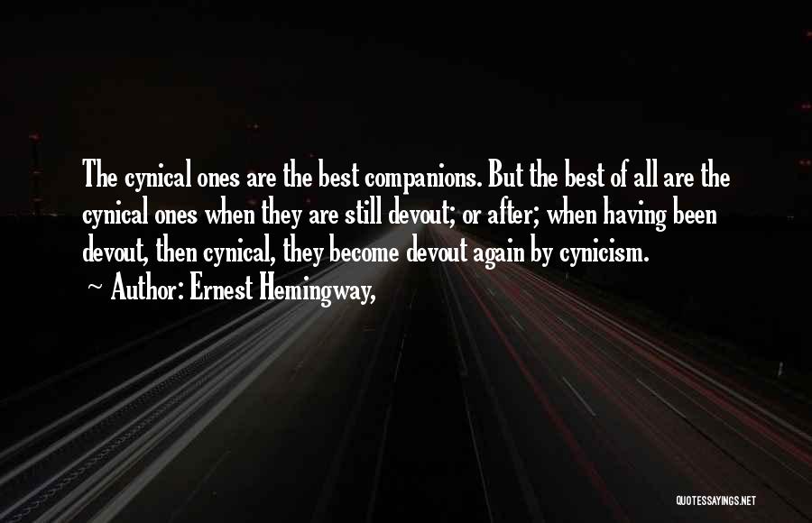 Ernest Hemingway, Quotes: The Cynical Ones Are The Best Companions. But The Best Of All Are The Cynical Ones When They Are Still