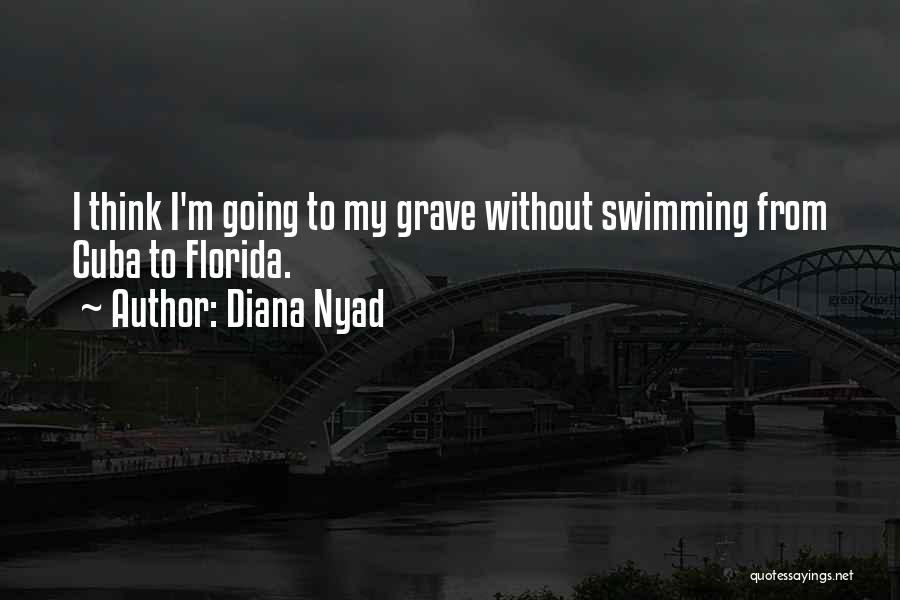 Diana Nyad Quotes: I Think I'm Going To My Grave Without Swimming From Cuba To Florida.