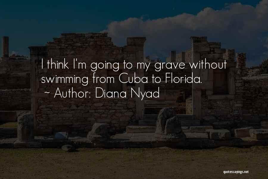 Diana Nyad Quotes: I Think I'm Going To My Grave Without Swimming From Cuba To Florida.