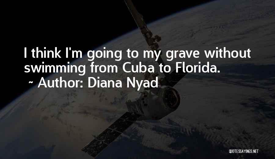 Diana Nyad Quotes: I Think I'm Going To My Grave Without Swimming From Cuba To Florida.