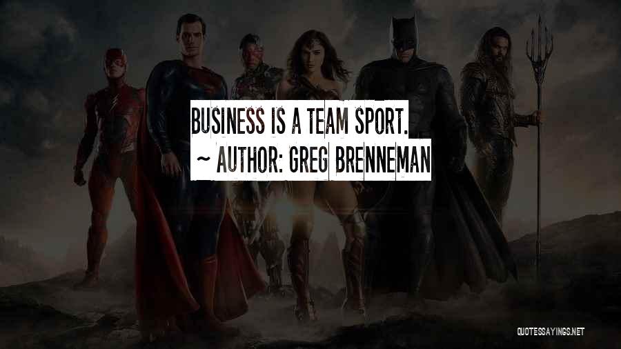 Greg Brenneman Quotes: Business Is A Team Sport.