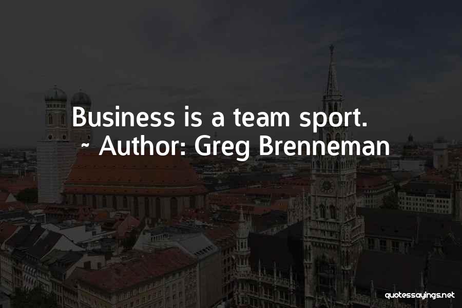 Greg Brenneman Quotes: Business Is A Team Sport.