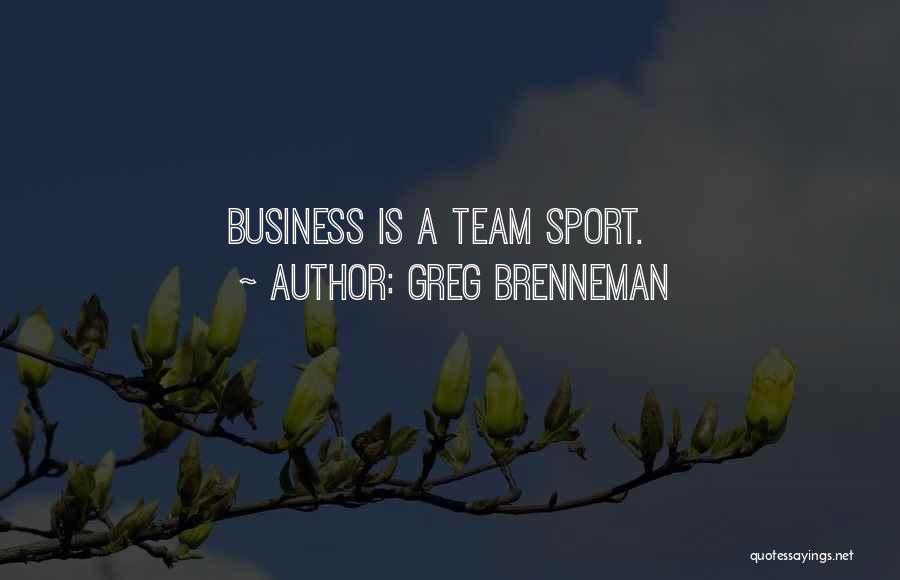 Greg Brenneman Quotes: Business Is A Team Sport.