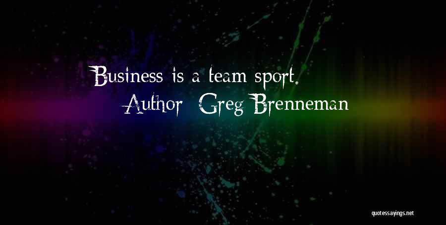 Greg Brenneman Quotes: Business Is A Team Sport.