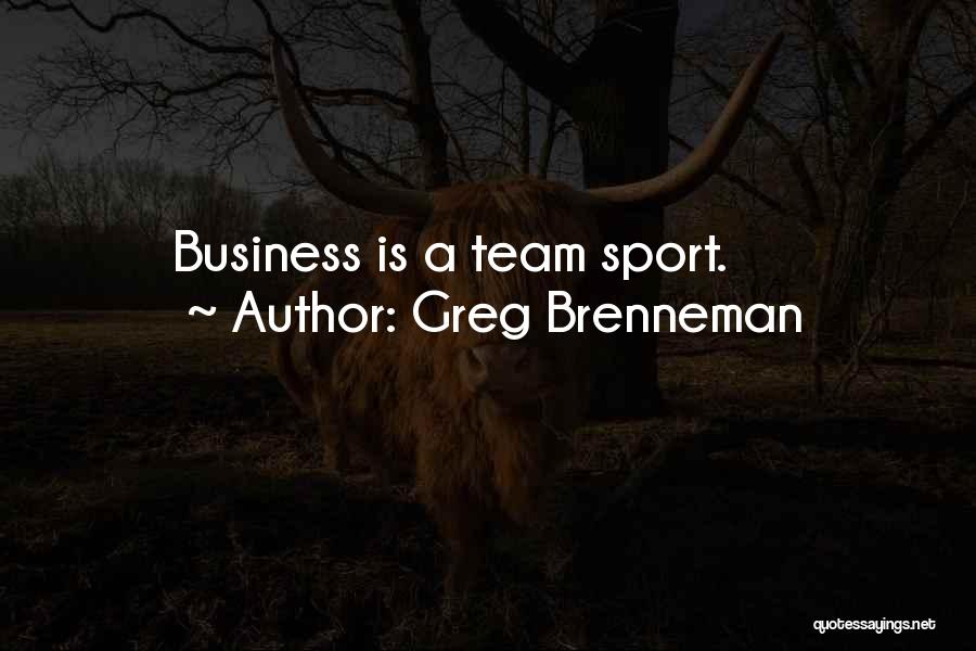 Greg Brenneman Quotes: Business Is A Team Sport.