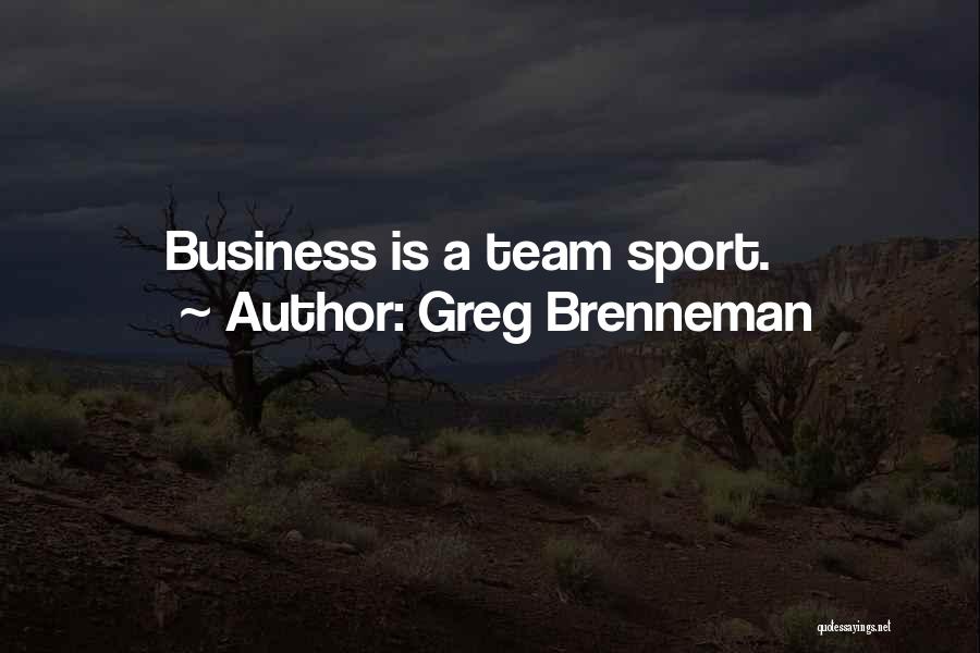 Greg Brenneman Quotes: Business Is A Team Sport.