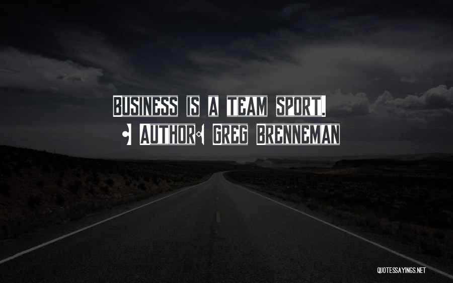 Greg Brenneman Quotes: Business Is A Team Sport.