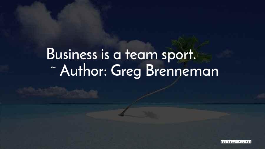 Greg Brenneman Quotes: Business Is A Team Sport.