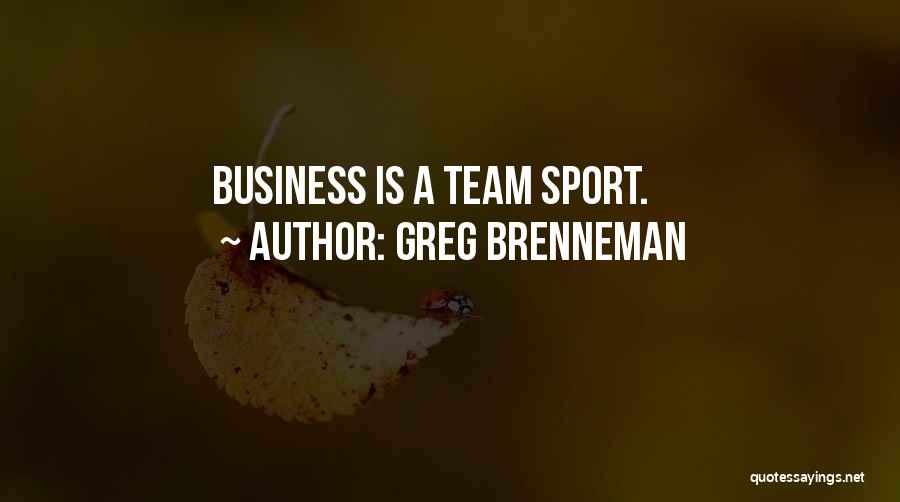 Greg Brenneman Quotes: Business Is A Team Sport.