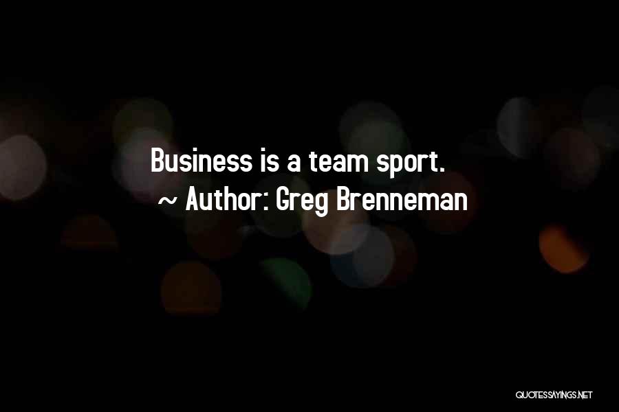 Greg Brenneman Quotes: Business Is A Team Sport.