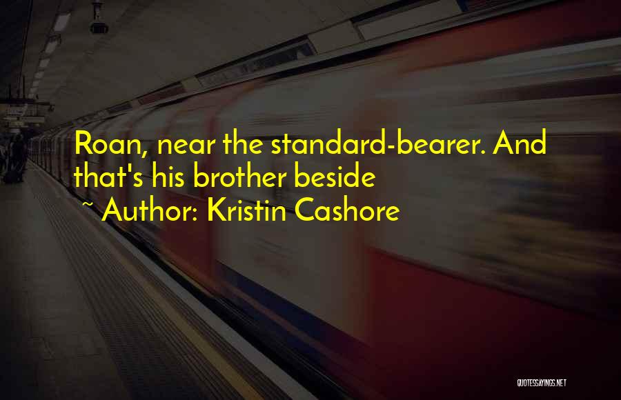 Kristin Cashore Quotes: Roan, Near The Standard-bearer. And That's His Brother Beside