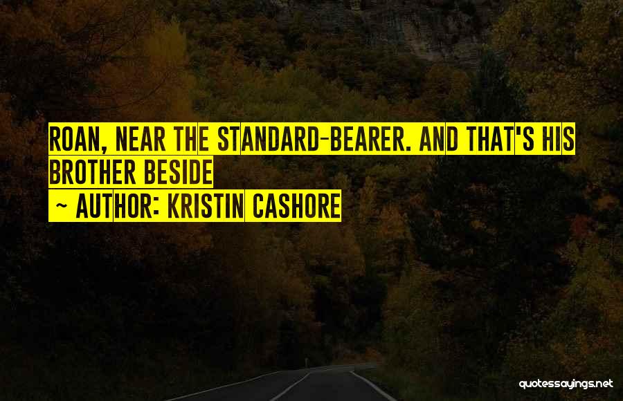 Kristin Cashore Quotes: Roan, Near The Standard-bearer. And That's His Brother Beside
