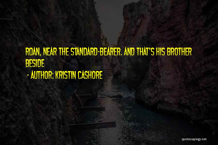 Kristin Cashore Quotes: Roan, Near The Standard-bearer. And That's His Brother Beside