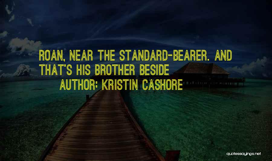 Kristin Cashore Quotes: Roan, Near The Standard-bearer. And That's His Brother Beside