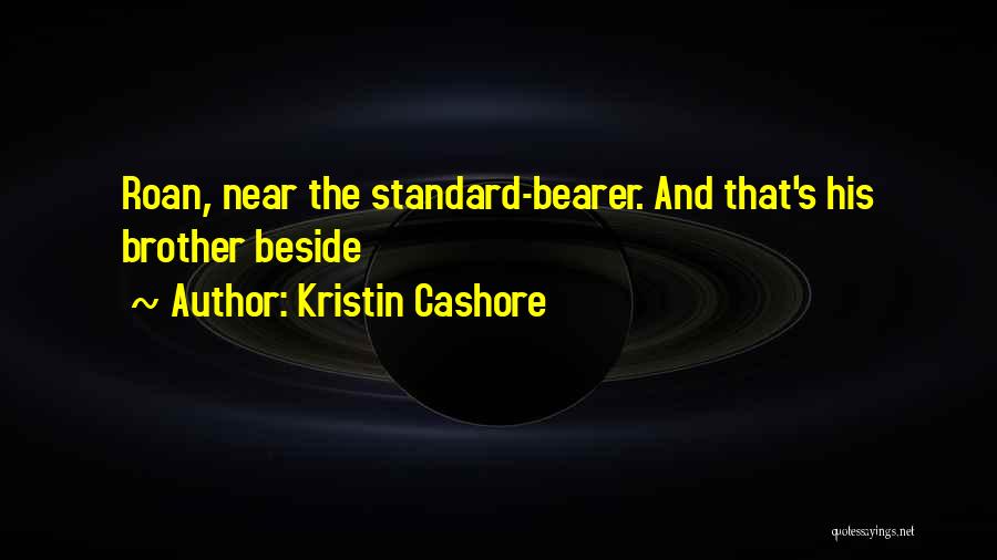 Kristin Cashore Quotes: Roan, Near The Standard-bearer. And That's His Brother Beside
