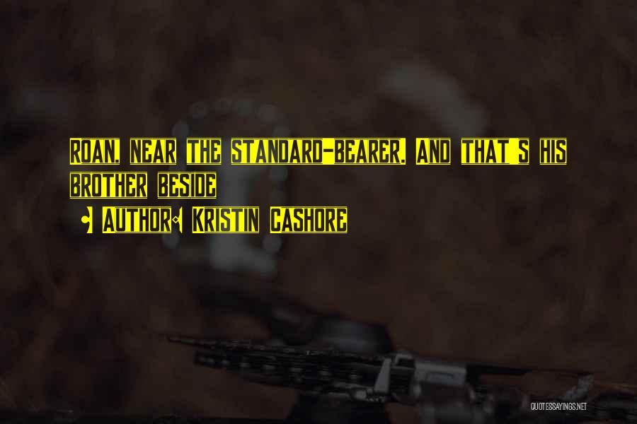 Kristin Cashore Quotes: Roan, Near The Standard-bearer. And That's His Brother Beside