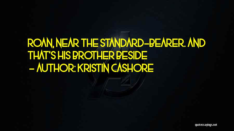 Kristin Cashore Quotes: Roan, Near The Standard-bearer. And That's His Brother Beside