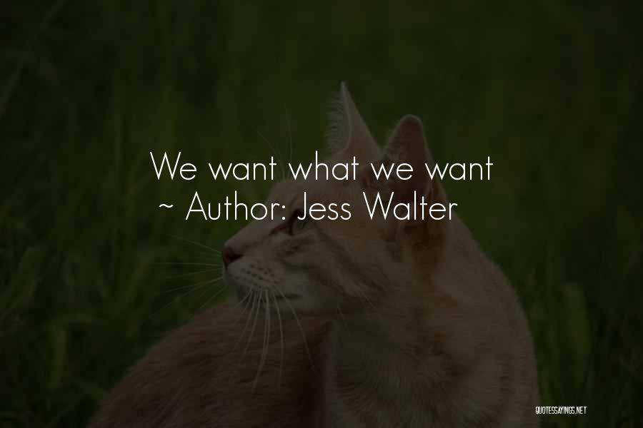 Jess Walter Quotes: We Want What We Want