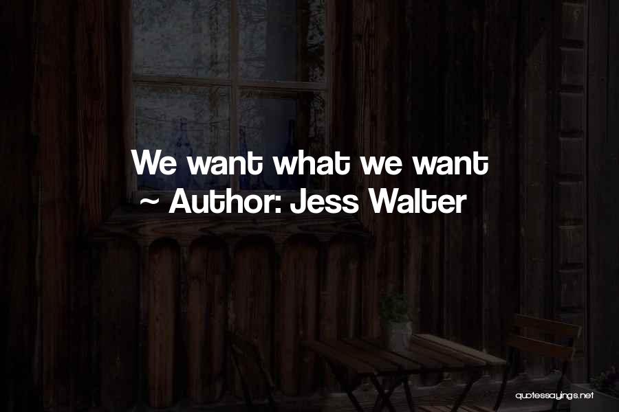 Jess Walter Quotes: We Want What We Want