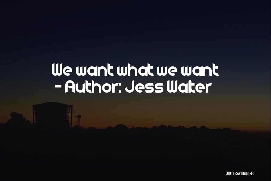 Jess Walter Quotes: We Want What We Want