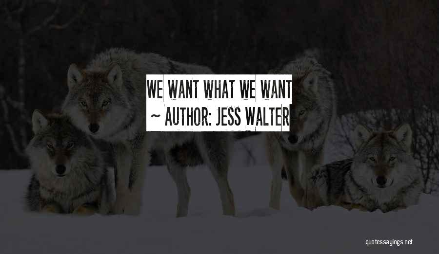 Jess Walter Quotes: We Want What We Want