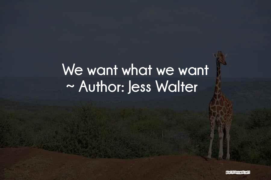 Jess Walter Quotes: We Want What We Want