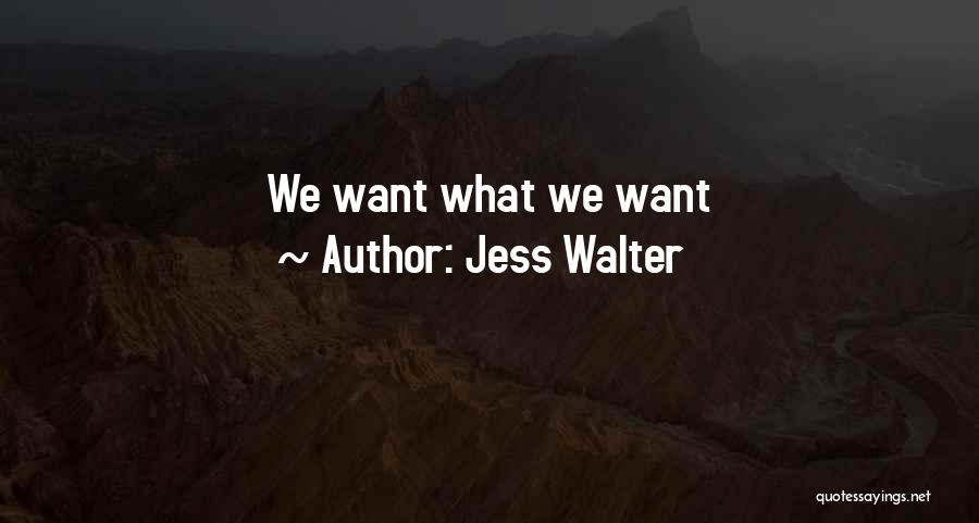 Jess Walter Quotes: We Want What We Want