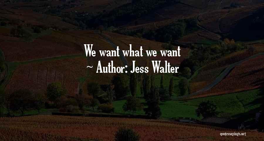 Jess Walter Quotes: We Want What We Want