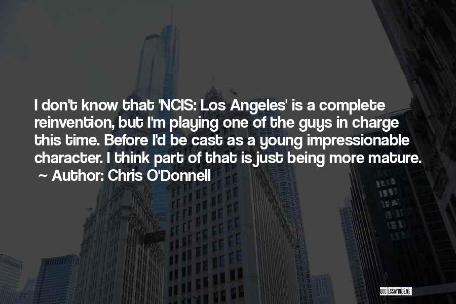 Chris O'Donnell Quotes: I Don't Know That 'ncis: Los Angeles' Is A Complete Reinvention, But I'm Playing One Of The Guys In Charge