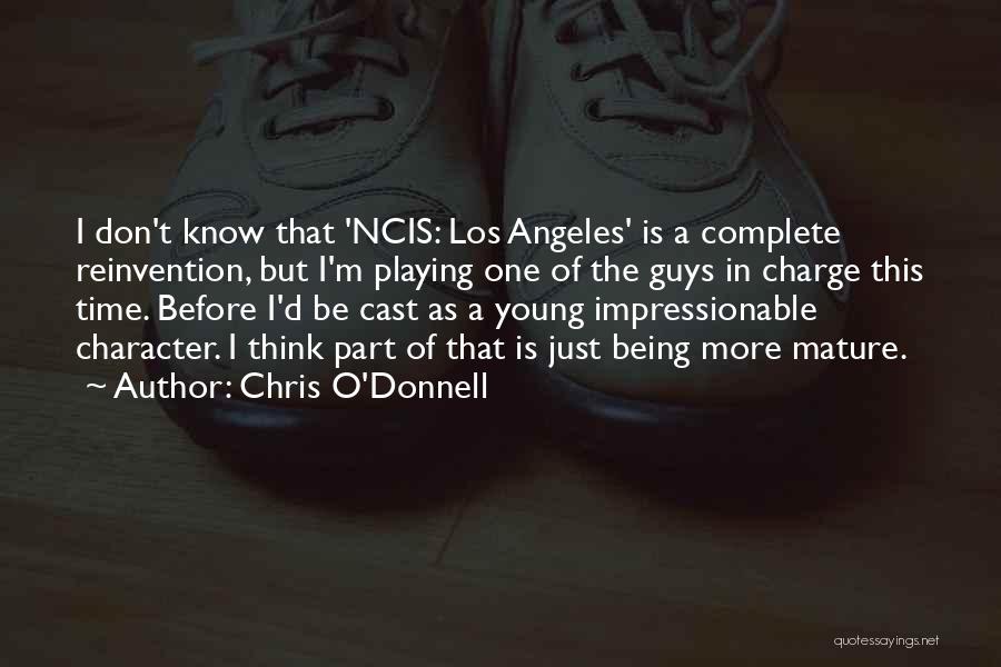 Chris O'Donnell Quotes: I Don't Know That 'ncis: Los Angeles' Is A Complete Reinvention, But I'm Playing One Of The Guys In Charge