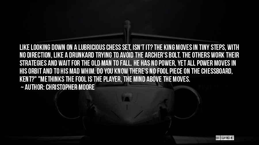 Christopher Moore Quotes: Like Looking Down On A Lubricious Chess Set, Isn't It? The King Moves In Tiny Steps, With No Direction, Like