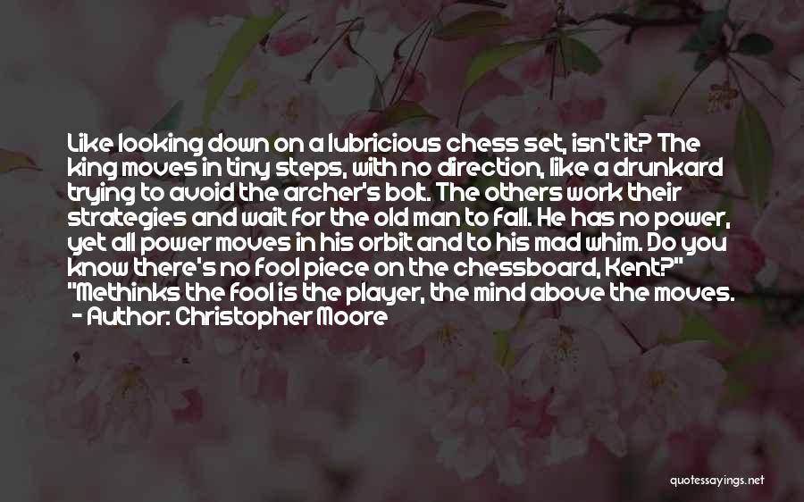 Christopher Moore Quotes: Like Looking Down On A Lubricious Chess Set, Isn't It? The King Moves In Tiny Steps, With No Direction, Like