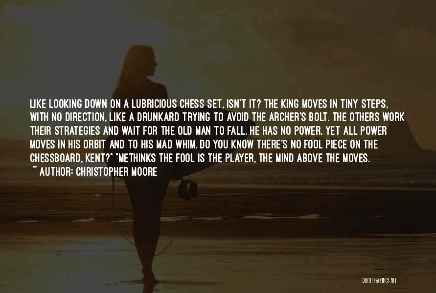 Christopher Moore Quotes: Like Looking Down On A Lubricious Chess Set, Isn't It? The King Moves In Tiny Steps, With No Direction, Like