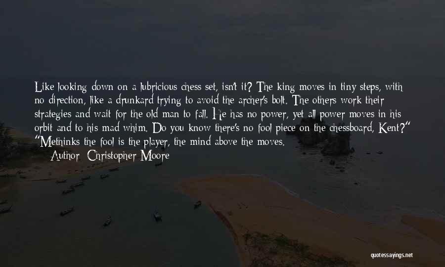 Christopher Moore Quotes: Like Looking Down On A Lubricious Chess Set, Isn't It? The King Moves In Tiny Steps, With No Direction, Like