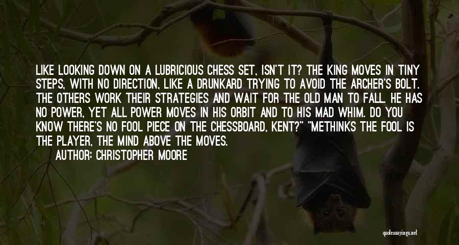Christopher Moore Quotes: Like Looking Down On A Lubricious Chess Set, Isn't It? The King Moves In Tiny Steps, With No Direction, Like