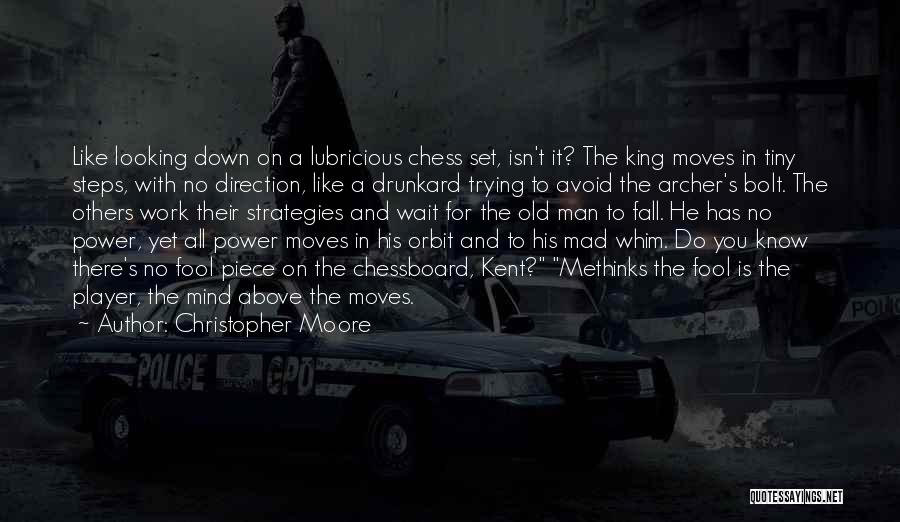 Christopher Moore Quotes: Like Looking Down On A Lubricious Chess Set, Isn't It? The King Moves In Tiny Steps, With No Direction, Like