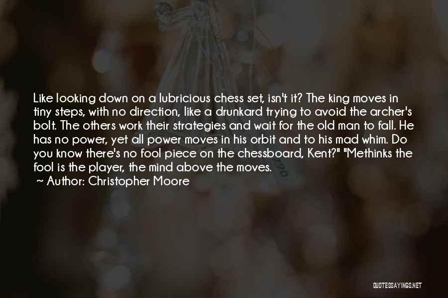 Christopher Moore Quotes: Like Looking Down On A Lubricious Chess Set, Isn't It? The King Moves In Tiny Steps, With No Direction, Like