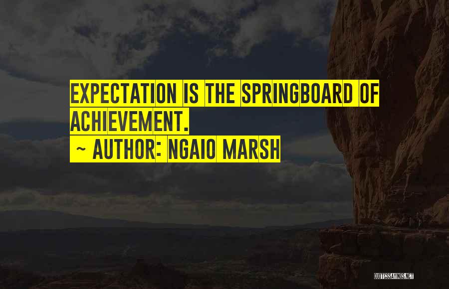 Ngaio Marsh Quotes: Expectation Is The Springboard Of Achievement.