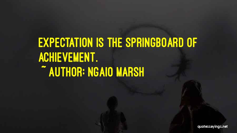 Ngaio Marsh Quotes: Expectation Is The Springboard Of Achievement.